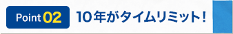 10年がタイムリミット！